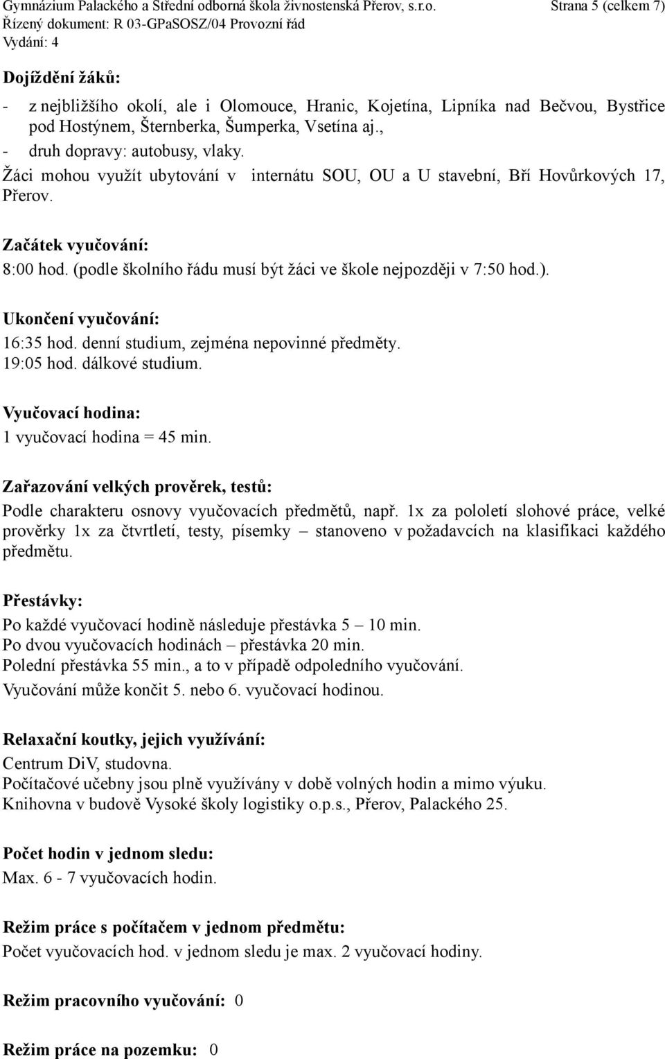 (podle školního řádu musí být žáci ve škole nejpozději v 7:50 hod.). Ukončení vyučování: 16:35 hod. denní studium, zejména nepovinné předměty. 19:05 hod. dálkové studium.