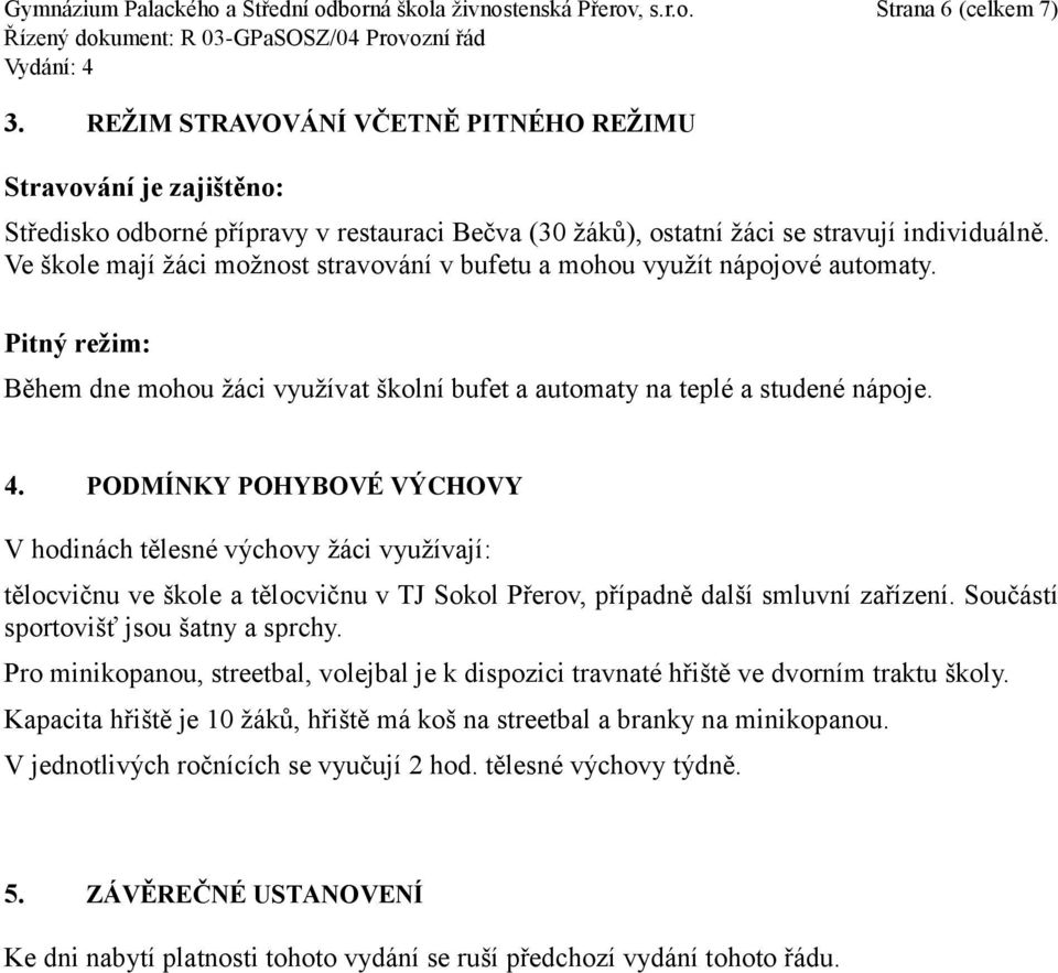 Ve škole mají žáci možnost stravování v bufetu a mohou využít nápojové automaty. Pitný režim: Během dne mohou žáci využívat školní bufet a automaty na teplé a studené nápoje. 4.