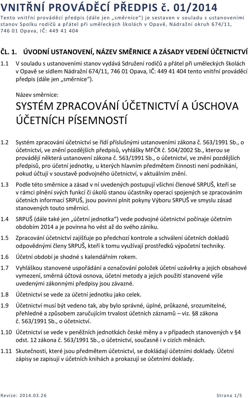 směrnice ). Název směrnice: SYSTÉM ZPRACOVÁNÍ ÚČETNICTVÍ A ÚSCHOVA ÚČETNÍCH PÍSEMNOSTÍ 1.2 Systém zpracování účetnictví se řídí příslušnými ustanoveními zákona č. 563/1991 Sb.