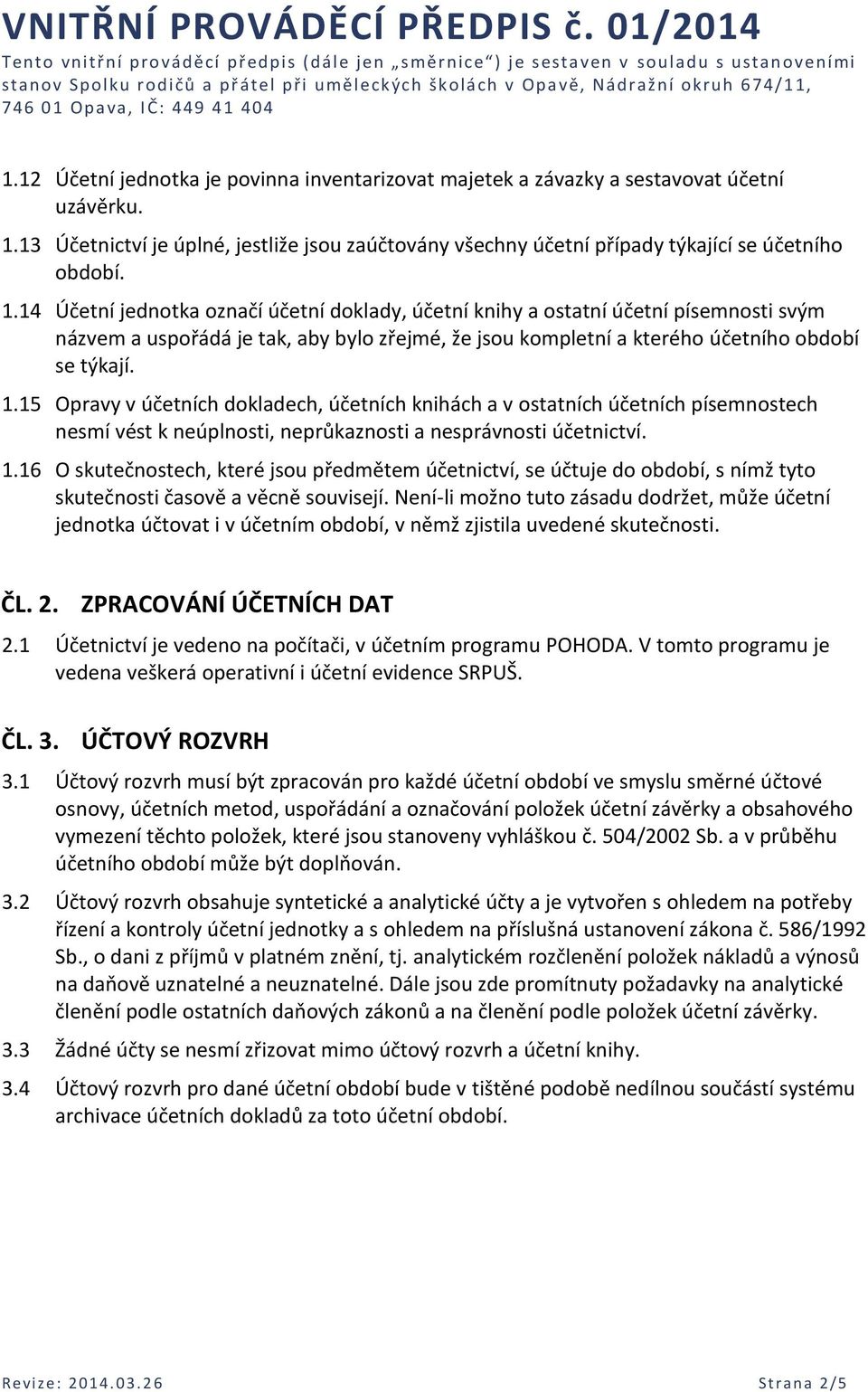 14 Účetní jednotka označí účetní doklady, účetní knihy a ostatní účetní písemnosti svým názvem a uspořádá je tak, aby bylo zřejmé, že jsou kompletní a kterého účetního období se týkají. 1.