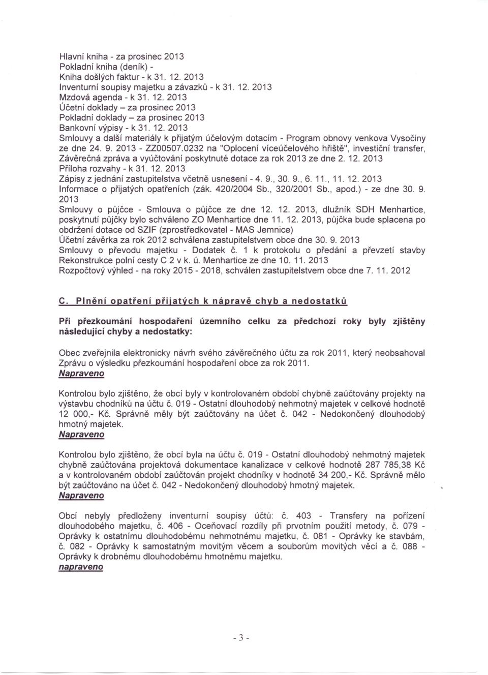 0232 na "Oplocení víceúčelového hřiště", investiční transfer, Závěrečná zpráva a vyúčtování poskytnuté dotace za rok 2013 ze dne 2. 12. 2013 Příloha rozvahy - k 31. 12. 2013 Zápisy zjednání zastupitelstva včetně usnesení - 4.