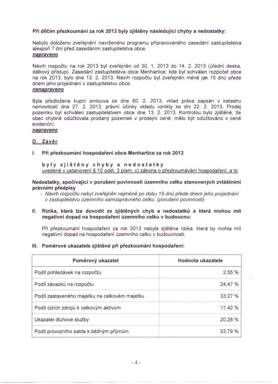 Zasedání zastupitelstva obce Menhartice, kde byl schválen rozpočet obce na rok 2013, bylo dne 13. 2. 2013. Návrh rozpočtu byl zveřejněn méně jak 15 dnů přede dnem jeho projednání v zastupitelstvu obce.