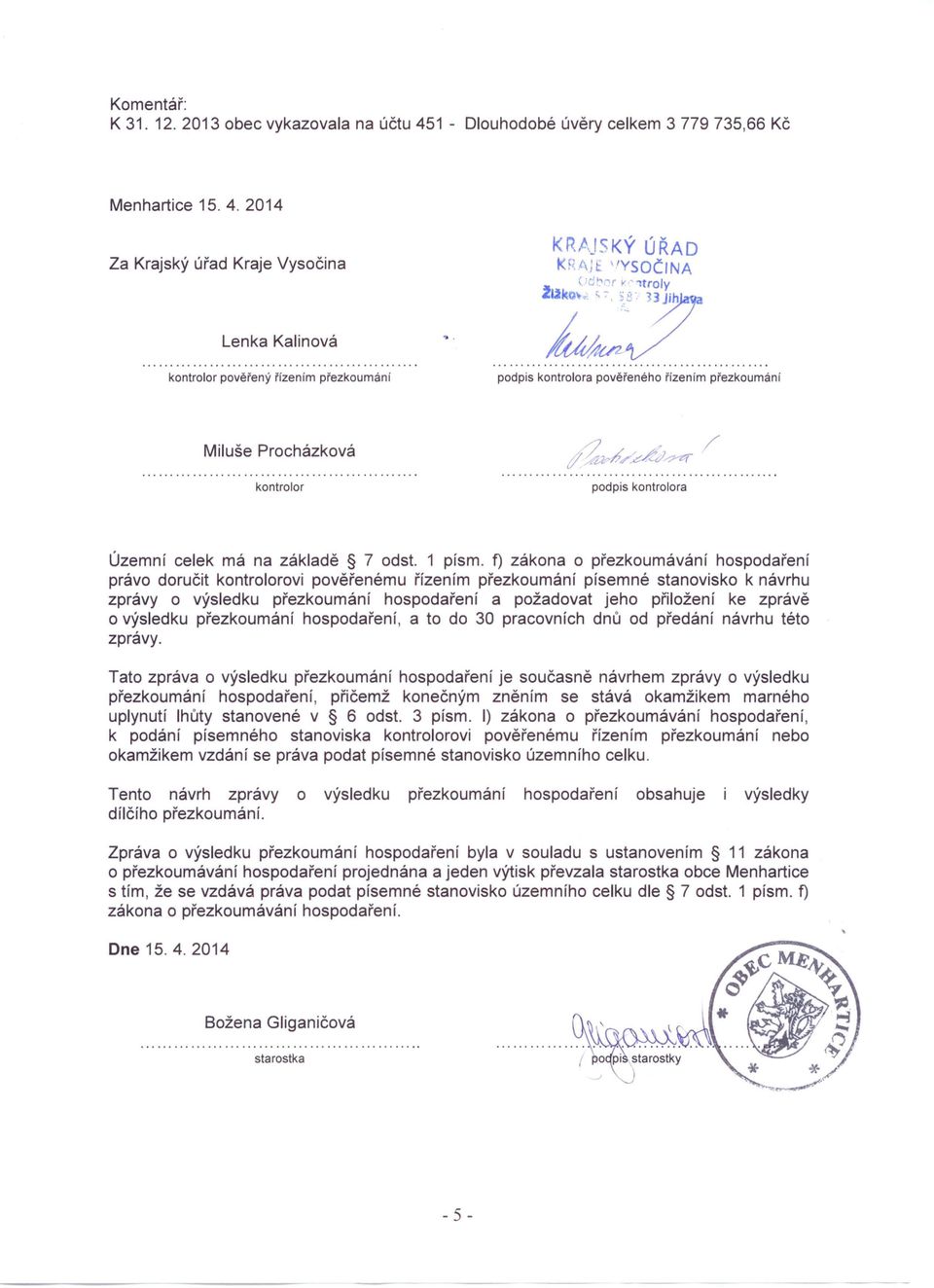 1 písmo f) zákona o přezkoumávání hospodaření právo doručit kontrolorovi pověřenému řízením přezkoumání písemné stanovisko k návrhu zprávy o výsledku přezkoumání hospodaření a požadovat jeho