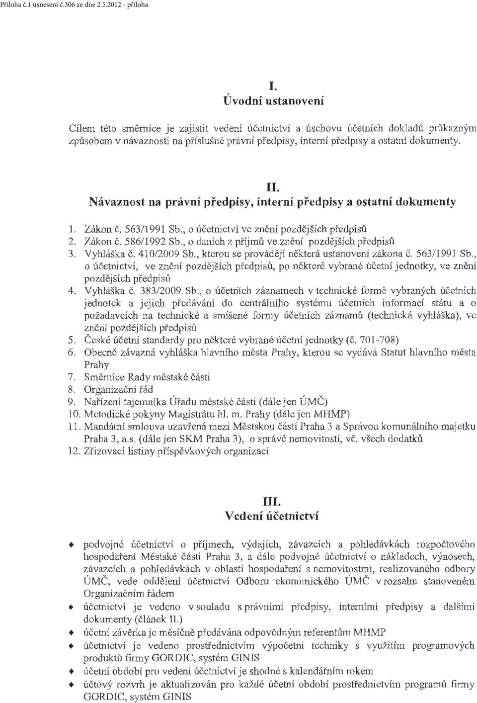 586/1992 Sb o daních z přijmů ve znění pozdějších předpisů 3. Vyhláška č. 410/2009 Sb., kterou se provádějí některá ustanovení zákona č. 563/1991 Sb.