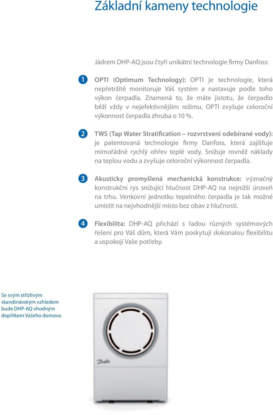 TWS (Tap Water Stratification rozvrstvení odebírané vody): je patentovaná technologie firmy Danfoss, která zajišťuje mimořádně rychlý ohřev teplé vody.