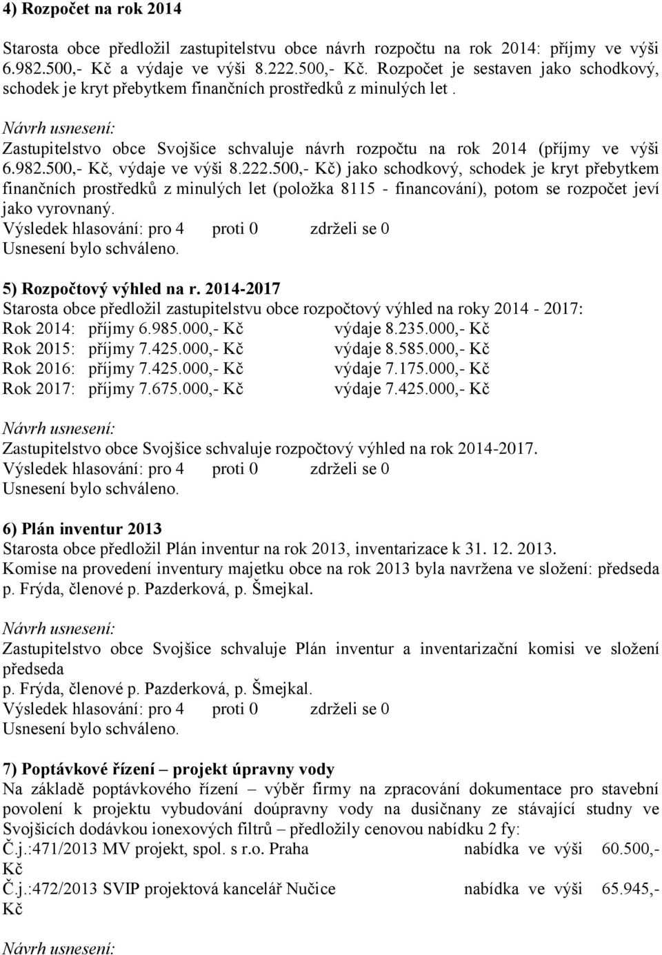 Zastupitelstvo obce Svojšice schvaluje návrh rozpočtu na rok 2014 (příjmy ve výši 6.982.500,- Kč, výdaje ve výši 8.222.