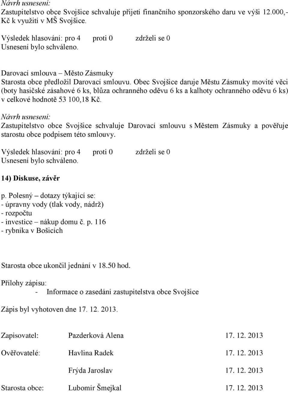 Zastupitelstvo obce Svojšice schvaluje Darovací smlouvu s Městem Zásmuky a pověřuje starostu obce podpisem této smlouvy. 14) Diskuse, závěr p.