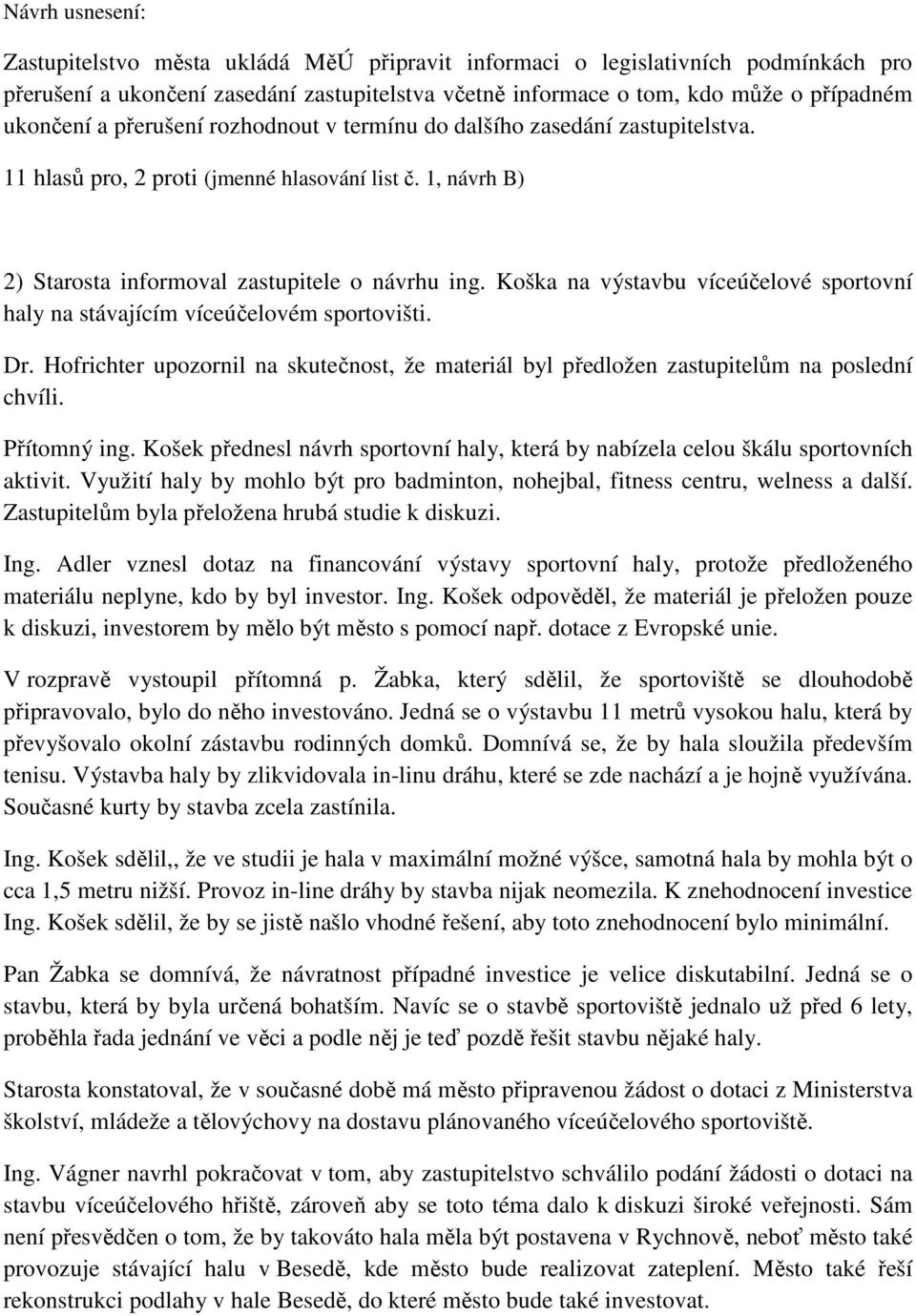 Koška na výstavbu víceúčelové sportovní haly na stávajícím víceúčelovém sportovišti. Dr. Hofrichter upozornil na skutečnost, že materiál byl předložen zastupitelům na poslední chvíli. Přítomný ing.