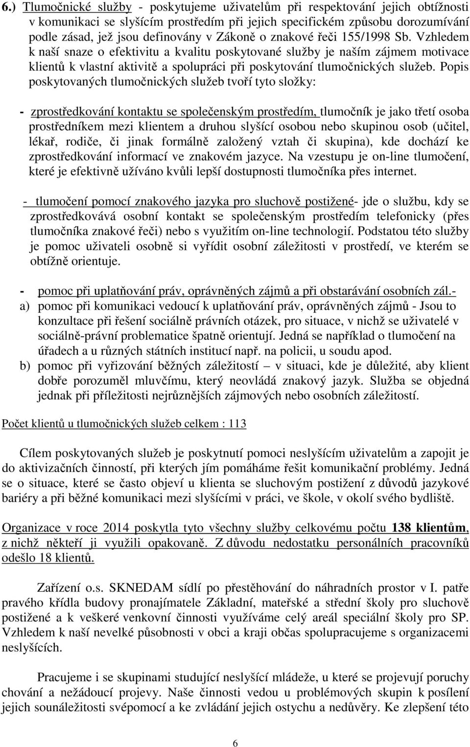 Popis poskytovaných tlumonických služeb tvoí tyto složky: - zprostedkování kontaktu se spoleenským prostedím, tlumoník je jako tetí osoba prostedníkem mezi klientem a druhou slyšící osobou nebo