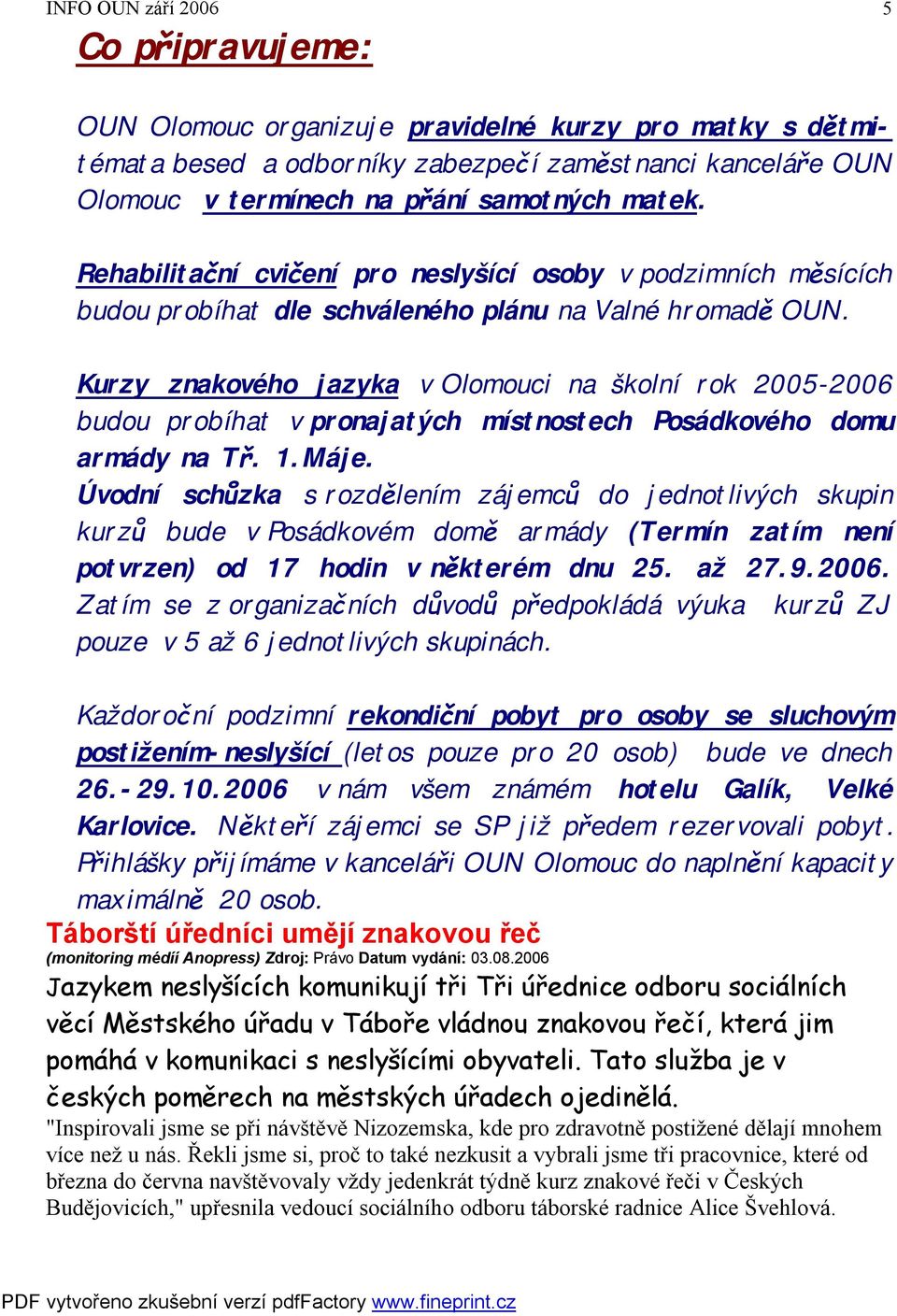 Kurzy znakového jazyka v Olomouci na školní rok 2005-2006 budou probíhat v pronajatých místnostech Posádkového domu armády na Tř. 1.Máje.