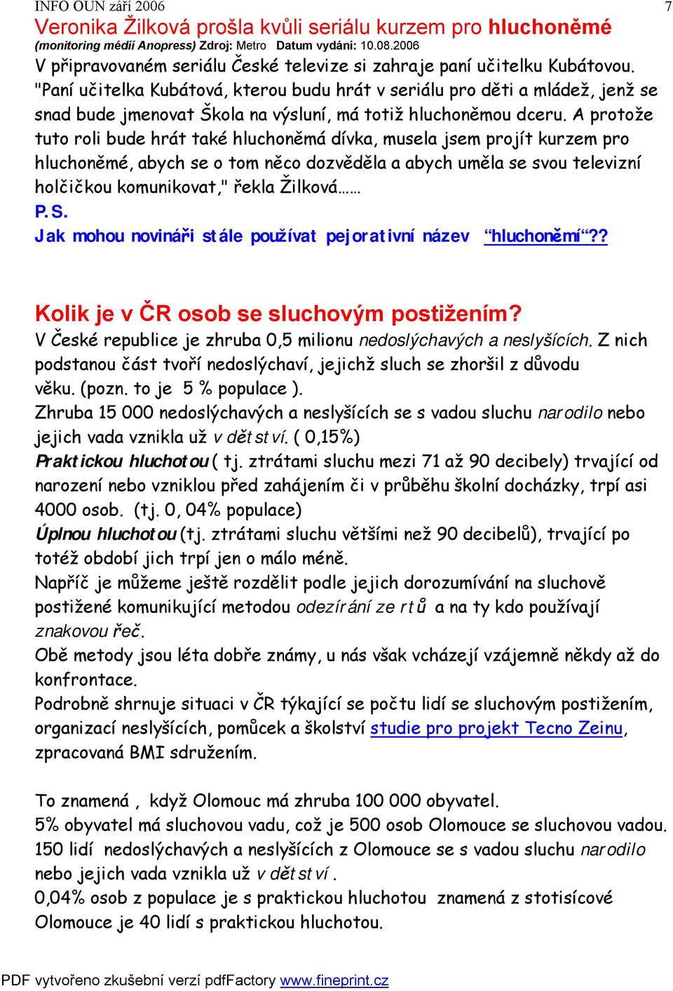 "Paní učitelka Kubátová, kterou budu hrát v seriálu pro děti a mládež, jenž se snad bude jmenovat Škola na výsluní, má totiž hluchoněmou dceru.