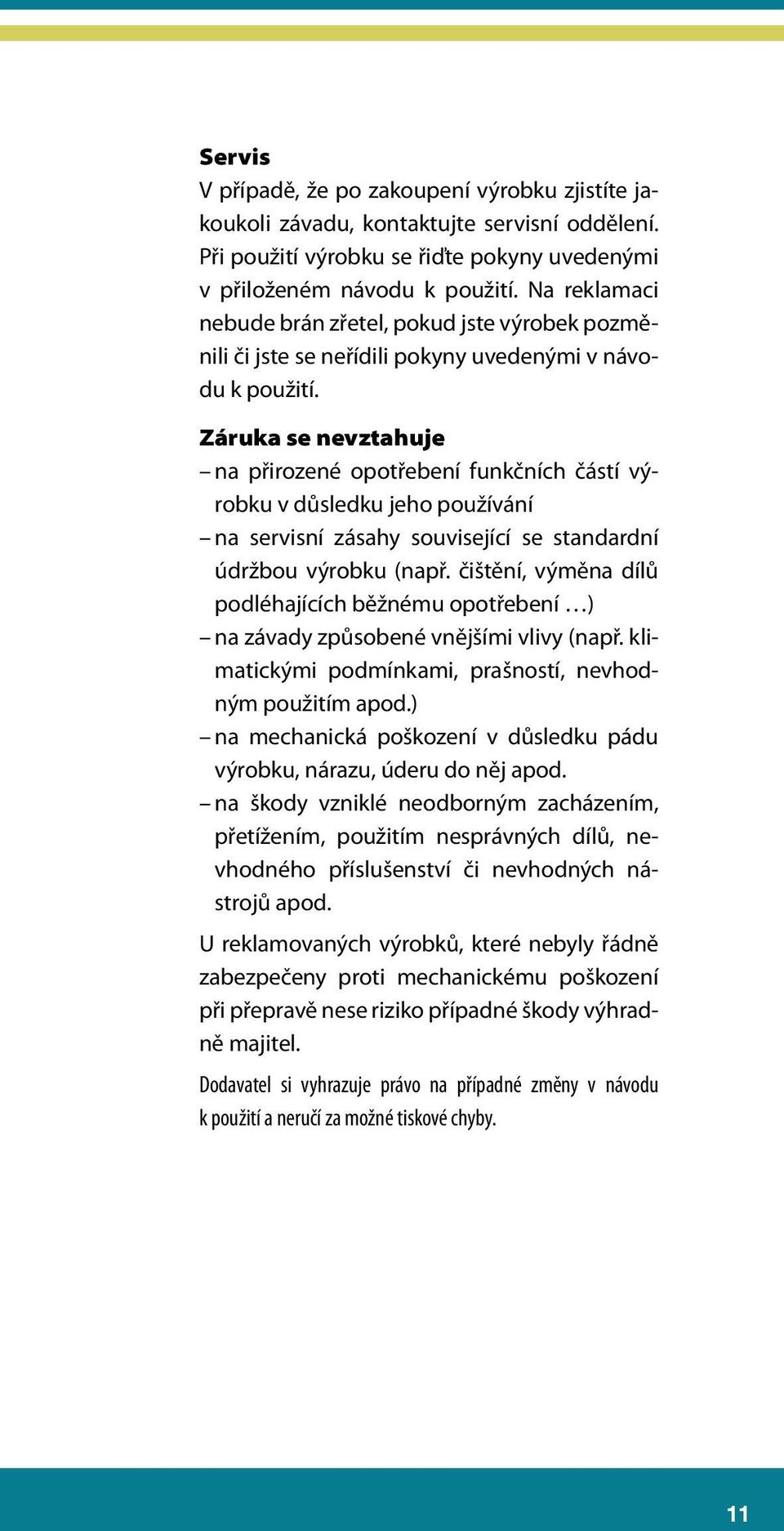 Záruka se nevztahuje na přirozené opotřebení funkčních částí výrobku v důsledku jeho používání na servisní zásahy související se standardní údržbou výrobku (např.