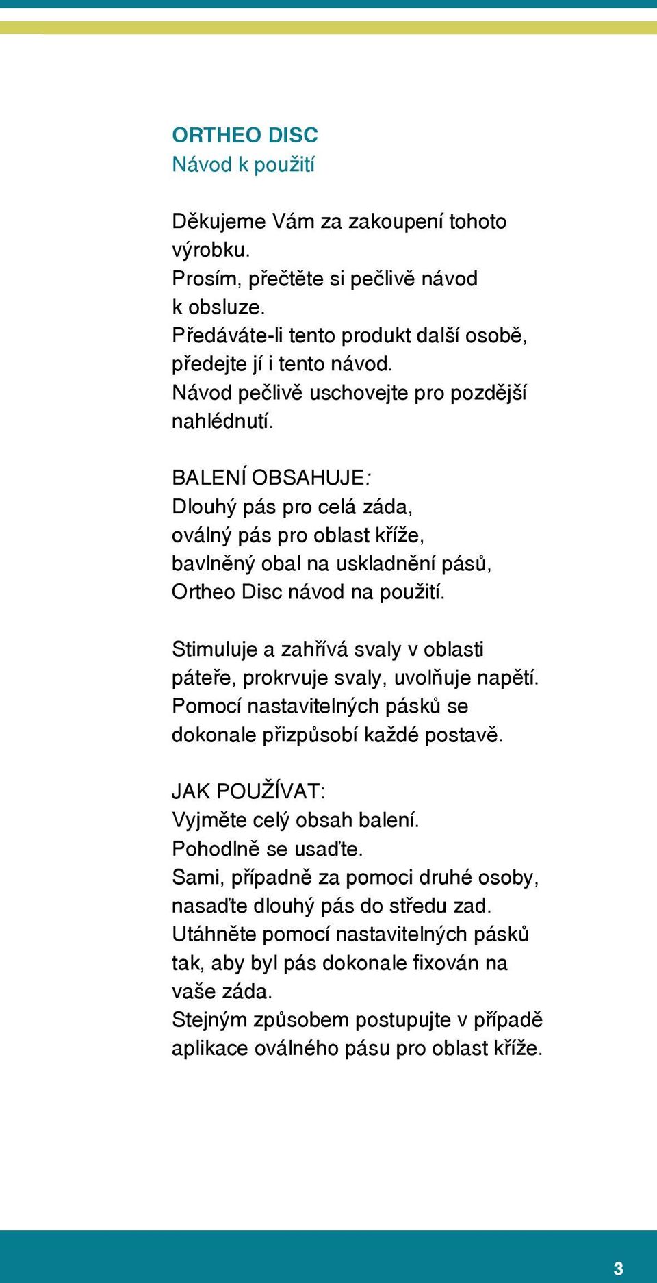 Stimuluje a zahřívá svaly v oblasti páteře, prokrvuje svaly, uvolňuje napětí. Pomocí nastavitelných pásků se dokonale přizpůsobí každé postavě. JAK POUŽÍVAT: Vyjměte celý obsah balení.