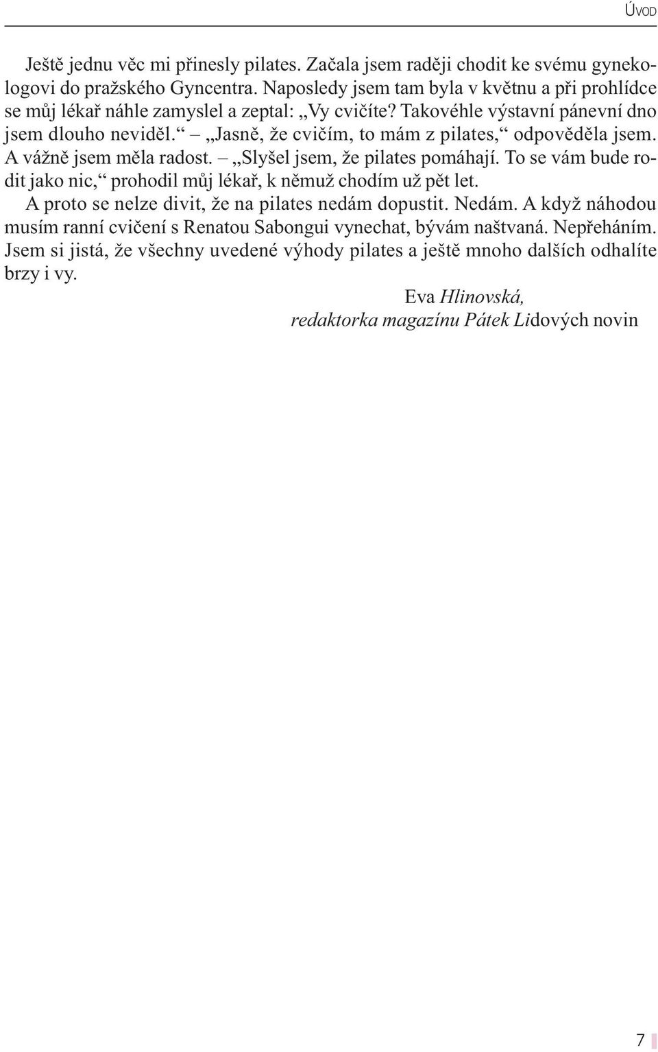 Jasně, že cvičím, to mám z pilates, odpověděla jsem. A vážně jsem měla radost. Slyšel jsem, že pilates pomáhají. To se vám bude rodit jako nic, prohodil můj lékař, k němuž chodím už pět let.