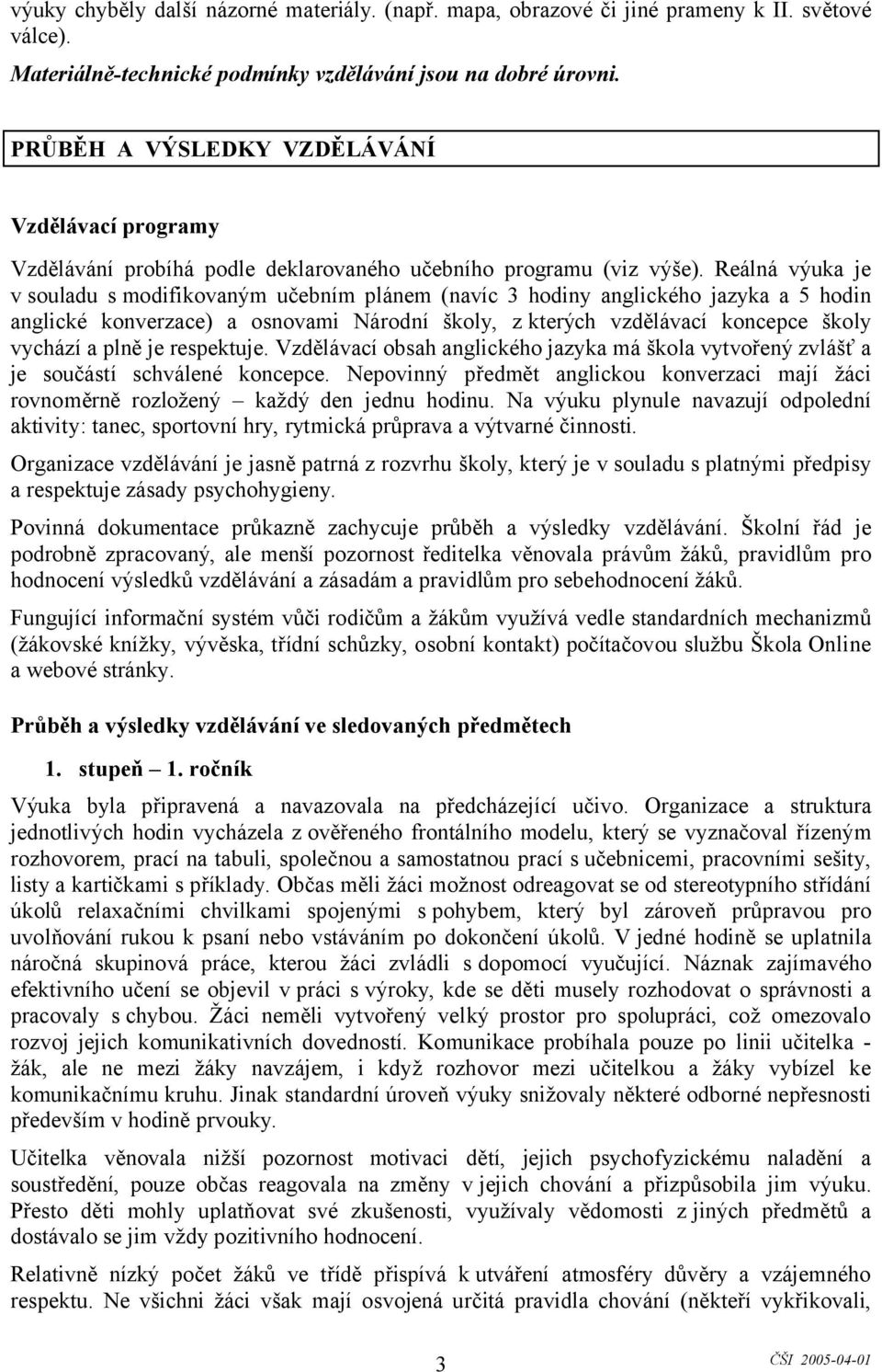 Reálná výuka je v souladu s modifikovaným učebním plánem (navíc 3 hodiny anglického jazyka a 5 hodin anglické konverzace) a osnovami Národní školy, z kterých vzdělávací koncepce školy vychází a plně