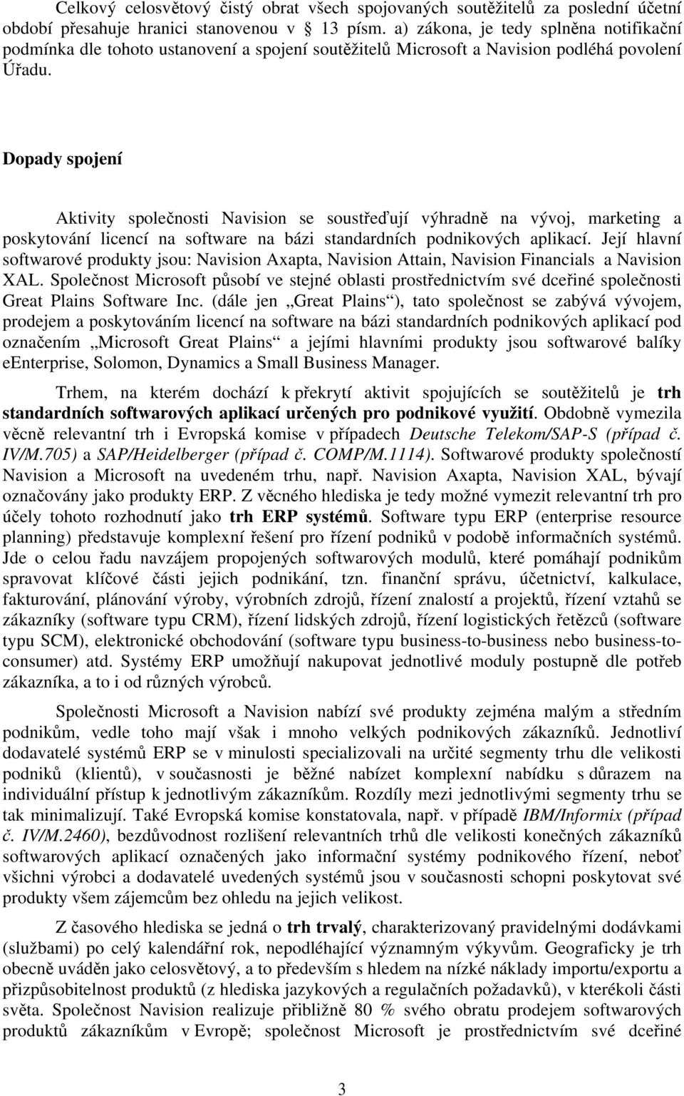 Dopady spojení Aktivity společnosti Navision se soustřeďují výhradně na vývoj, marketing a poskytování licencí na software na bázi standardních podnikových aplikací.