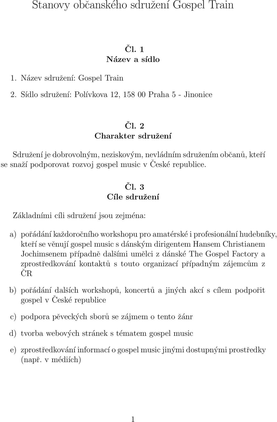 3 Cíle sdružení Základními cíli sdružení jsou zejména: a) pořádání každoročního workshopu pro amatérské i profesionální hudebníky, kteří se věnují gospel music s dánským dirigentem Hansem Christianem