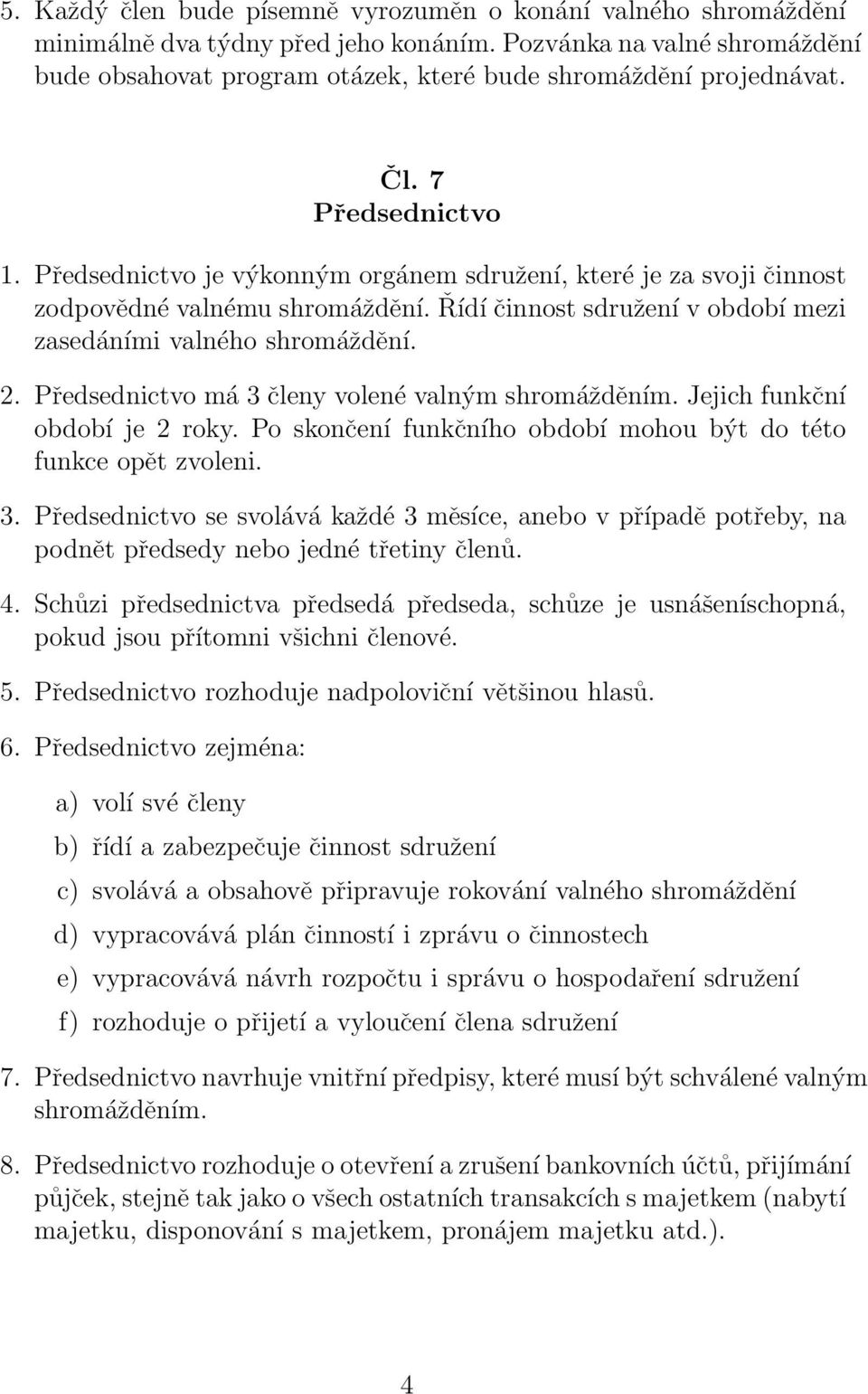 Předsednictvo je výkonným orgánem sdružení, které je za svoji činnost zodpovědné valnému shromáždění. Řídí činnost sdružení v období mezi zasedáními valného shromáždění. 2.