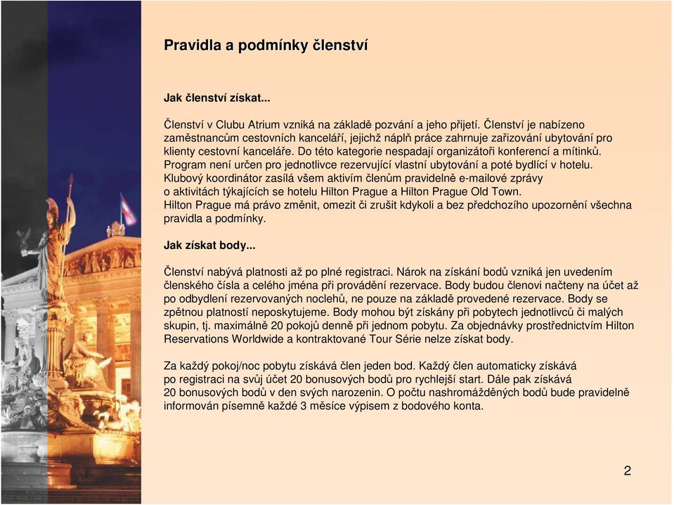 Program není určen pro jednotlivce rezervující vlastní ubytování a poté bydlící v hotelu.