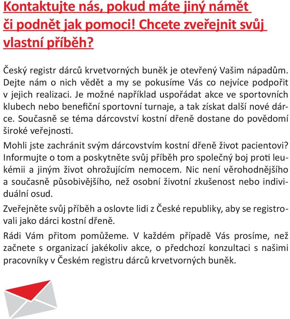 Je možné například uspořádat akce ve sportovních klubech nebo benefiční sportovní turnaje, a tak získat další nové dárce. Současně se téma dárcovství kostní dřeně dostane do povědomí široké veřejnos.