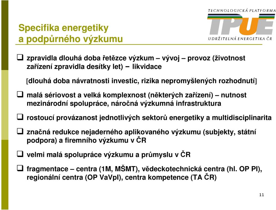 rostoucí provázanost jednotlivých sektorů energetiky a multidisciplinarita značná redukce nejaderného aplikovaného výzkumu (subjekty, státní podpora) a firemního výzkumu