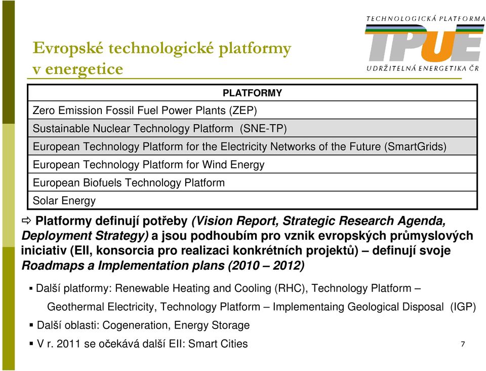 Agenda, Deployment Strategy) a jsou podhoubím pro vznik evropských průmyslových iniciativ (EII, konsorcia pro realizaci konkrétních projektů) definují svoje Roadmaps a Implementation plans (2010