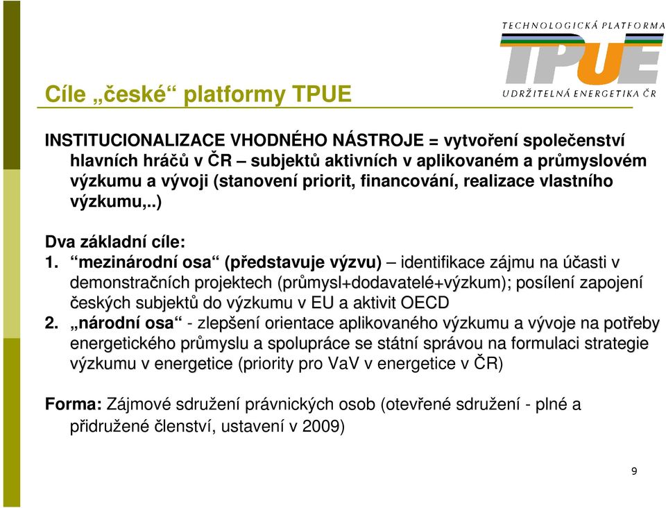 mezinárodní osa (představuje výzvu) identifikace zájmu z na účasti v demonstračních projektech (průmysl+dodavatel mysl+dodavatelé+výzkum); +výzkum); posílen lení zapojení českých subjektů do výzkumu