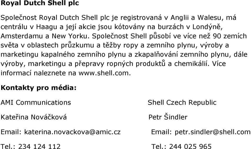 Společnost Shell působí ve více než 90 zemích světa v oblastech průzkumu a těžby ropy a zemního plynu, výroby a marketingu kapalného zemního plynu a zkapalňování