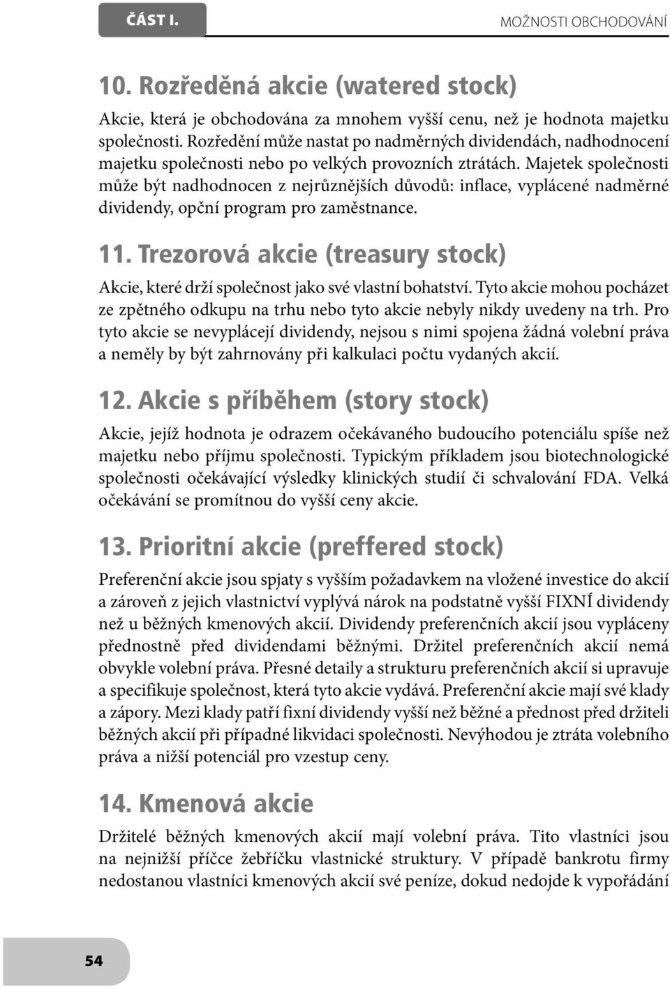 Majetek společnosti může být nadhodnocen z nejrůznějších důvodů: inflace, vyplácené nadměrné dividendy, opční program pro zaměstnance. 11.