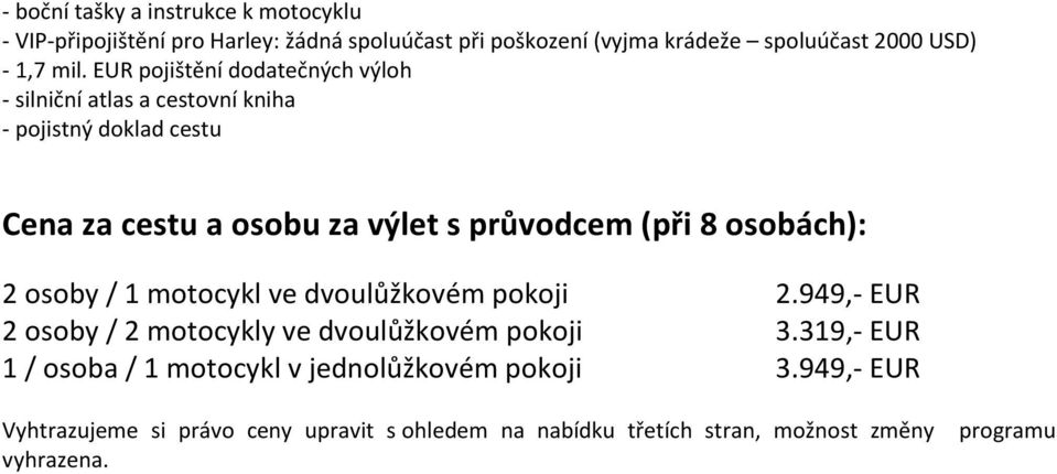 osobách): 2 osoby / 1 motocykl ve dvoulůžkovém pokoji 2.949, EUR 2 osoby / 2 motocykly ve dvoulůžkovém pokoji 3.