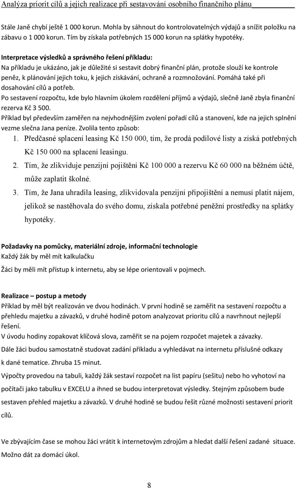 získávání, ochraně a rozmnožování. Pomáhá také při dosahování cílů a potřeb. Po sestavení rozpočtu, kde bylo hlavním úkolem rozdělení příjmů a výdajů, slečně Janě zbyla finanční rezerva Kč 3 500.