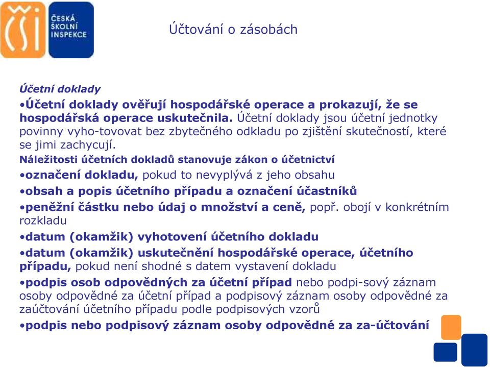 Náležitosti účetních dokladů stanovuje zákon o účetnictví označenídokladu, pokud to nevyplývá z jeho obsahu obsah a popis účetního případu a označení účastníků peněžníčástku nebo údaj o množstvía