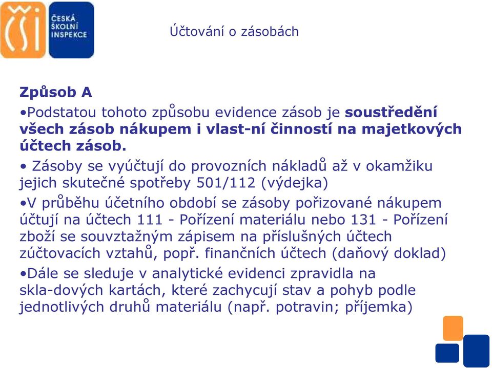 účtují na účtech 111 - Pořízení materiálu nebo 131 - Pořízení zboží se souvztažným zápisem na příslušných účtech zúčtovacích vztahů, popř.