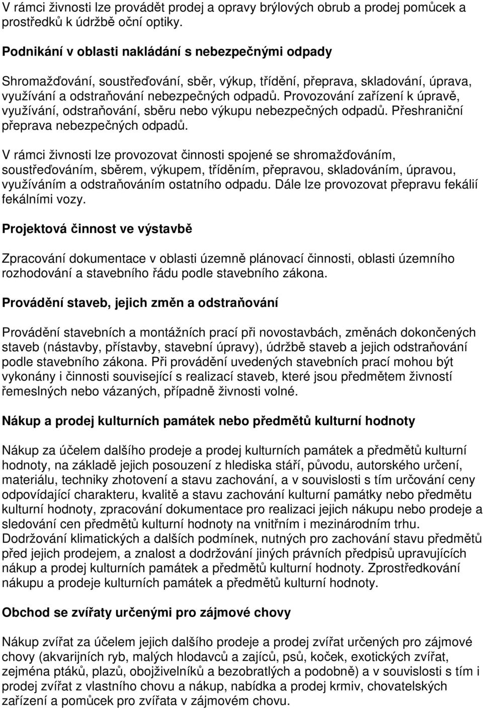 Provozování zařízení k úpravě, využívání, odstraňování, sběru nebo výkupu nebezpečných odpadů. Přeshraniční přeprava nebezpečných odpadů.