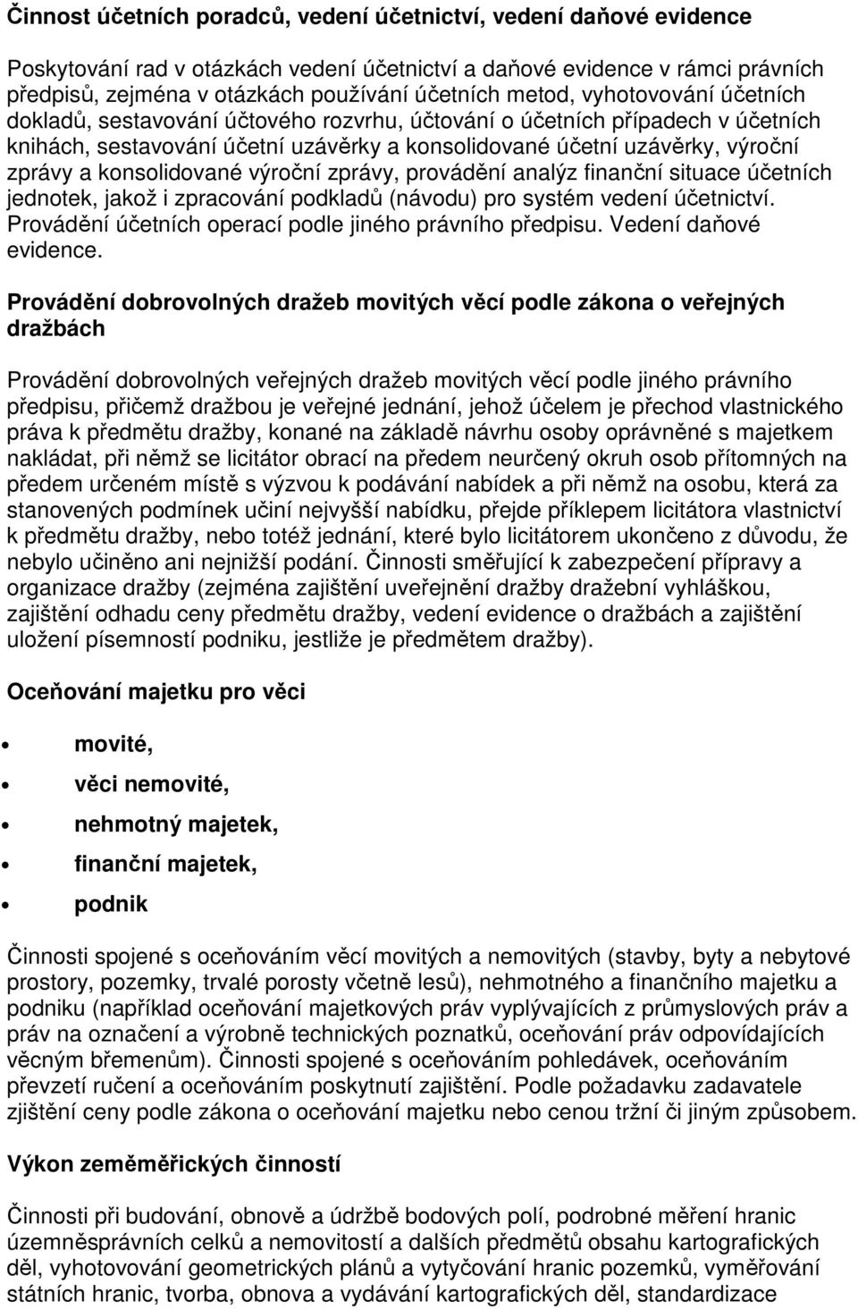 konsolidované výroční zprávy, provádění analýz finanční situace účetních jednotek, jakož i zpracování podkladů (návodu) pro systém vedení účetnictví.