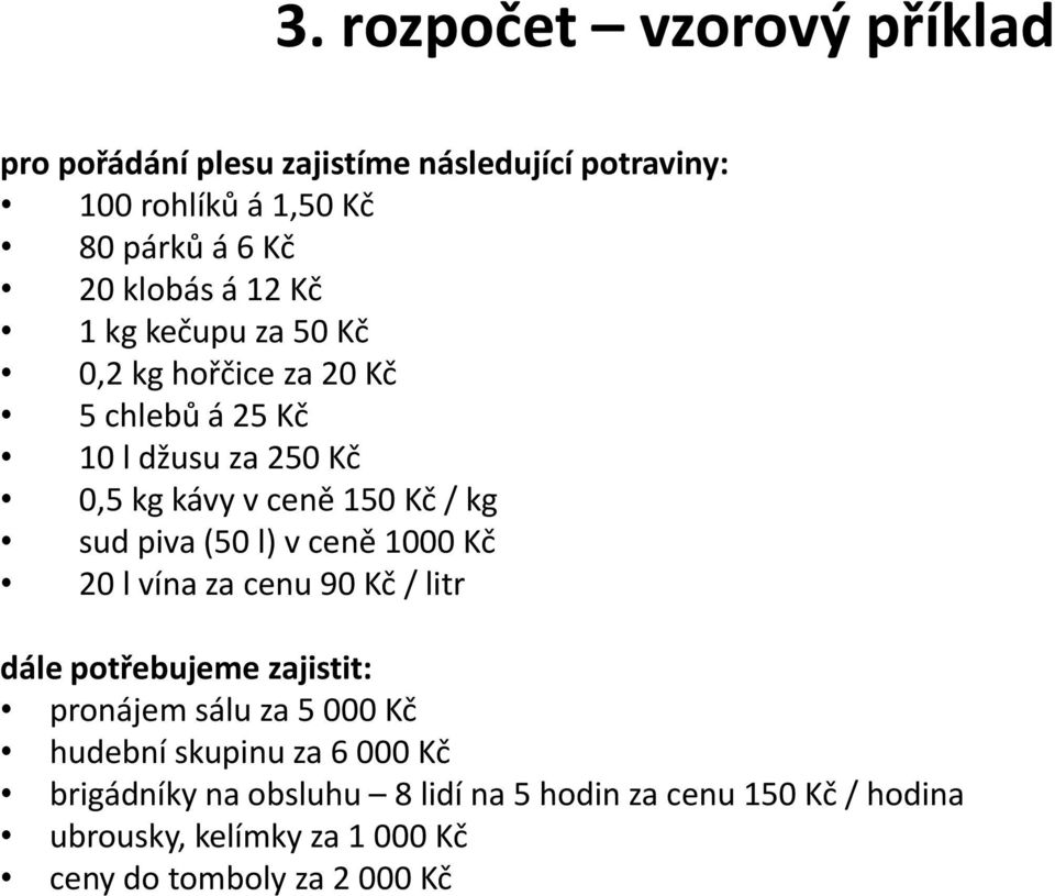 piva (50 l) v ceně 1000 Kč 20 l vína za cenu 90 Kč / litr dále potřebujeme zajistit: pronájem sálu za 5 000 Kč hudební skupinu