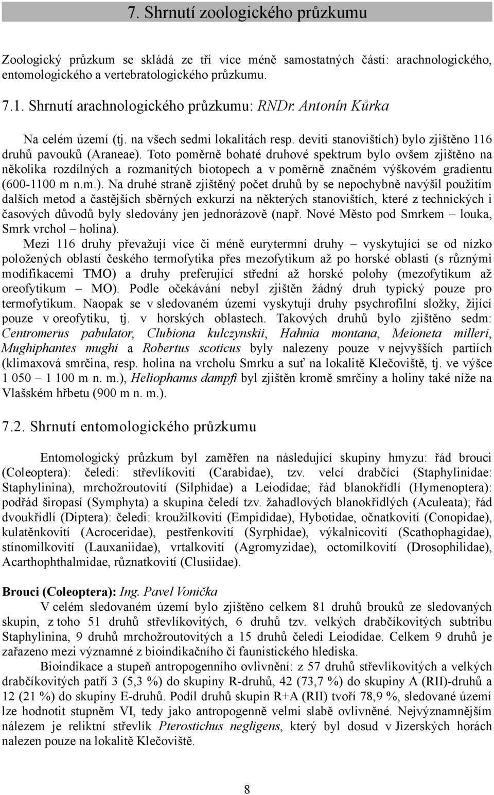Toto poměrně bohaté druhové spektrum bylo ovšem zjištěno na několika rozdílných a rozmanitých biotopech a v poměrně značném výškovém gradientu (600-1100 m n.m.).