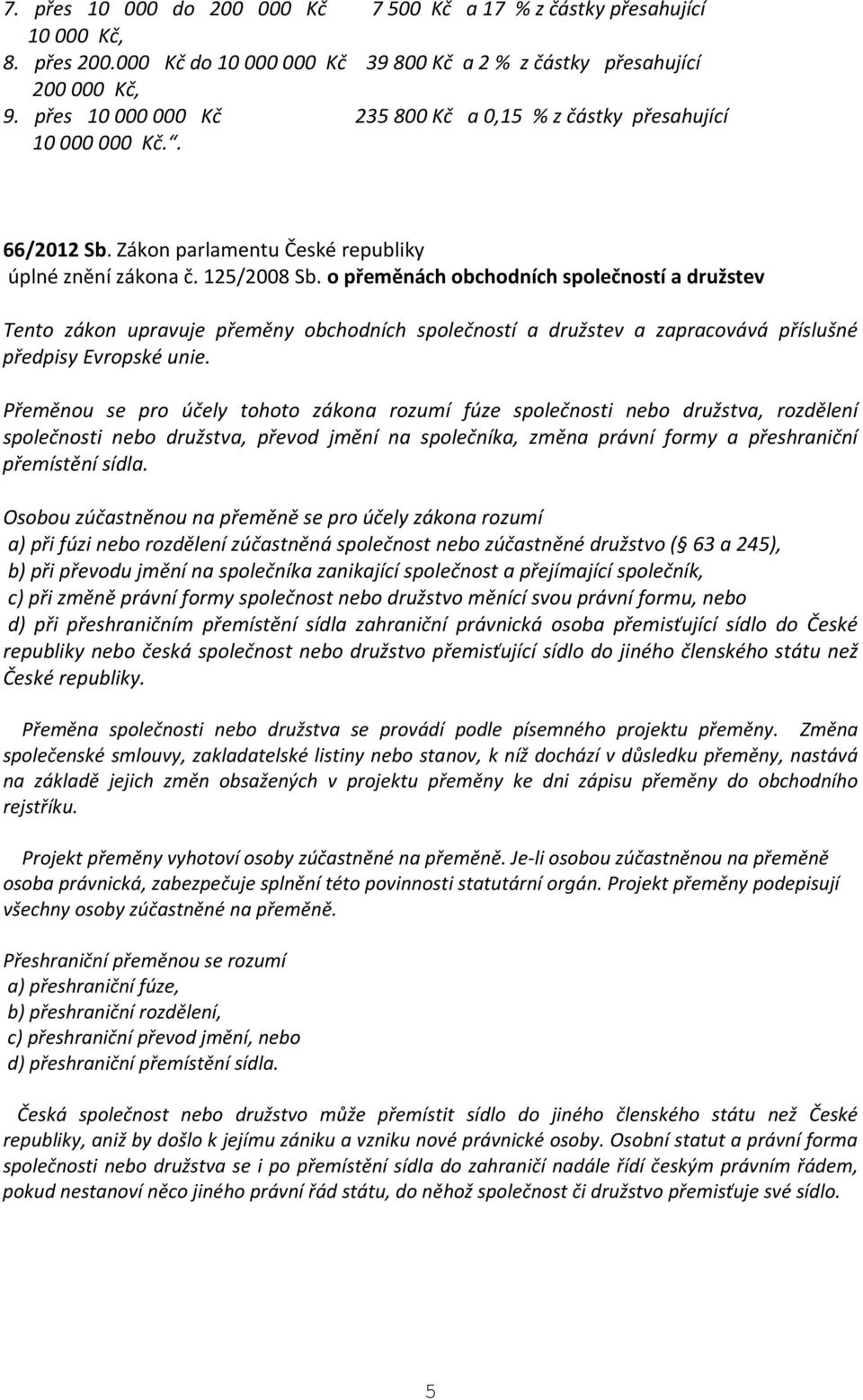 o přeměnách obchodních společností a družstev Tento zákon upravuje přeměny obchodních společností a družstev a zapracovává příslušné předpisy Evropské unie.