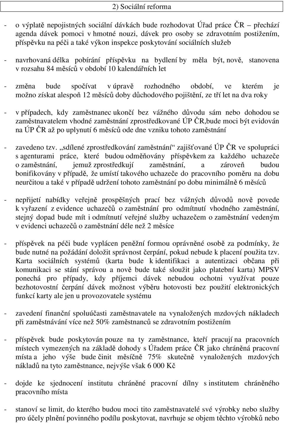 v úpravě rozhodného období, ve kterém je možno získat alespoň 12 měsíců doby důchodového pojištění, ze tří let na dva roky - v případech, kdy zaměstnanec ukončí bez vážného důvodu sám nebo dohodou se