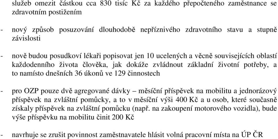 ve 129 činnostech - pro OZP pouze dvě agregované dávky měsíční příspěvek na mobilitu a jednorázový příspěvek na zvláštní pomůcky, a to v měsíční výši 400 Kč a u osob, které současně získaly