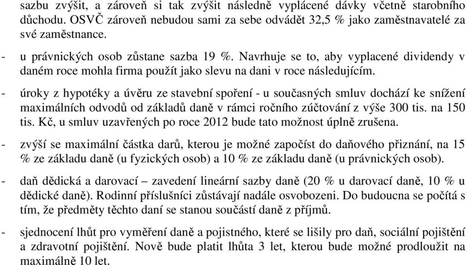 - úroky z hypotéky a úvěru ze stavební spoření - u současných smluv dochází ke snížení maximálních odvodů od základů daně v rámci ročního zúčtování z výše 300 tis. na 150 tis.