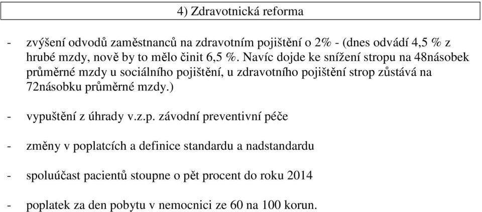 Navíc dojde ke snížení stropu na 48násobek průměrné mzdy u sociálního pojištění, u zdravotního pojištění strop zůstává na