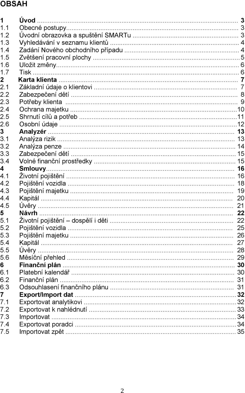 5 Shrnutí cílů a potřeb... 11 2.6 Osobní údaje... 12 3 Analyzér... 13 3.1 Analýza rizik... 13 3.2 Analýza penze... 14 3.3 Zabezpečení dětí... 15 3.4 Volné finanční prostředky... 15 4 Smlouvy... 16 4.