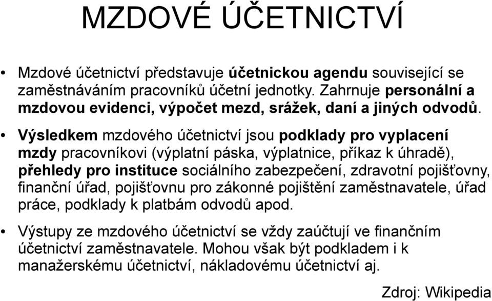 Výsledkem mzdového účetnictví jsou podklady pro vyplacení mzdy pracovníkovi (výplatní páska, výplatnice, příkaz k úhradě), přehledy pro instituce sociálního zabezpečení,