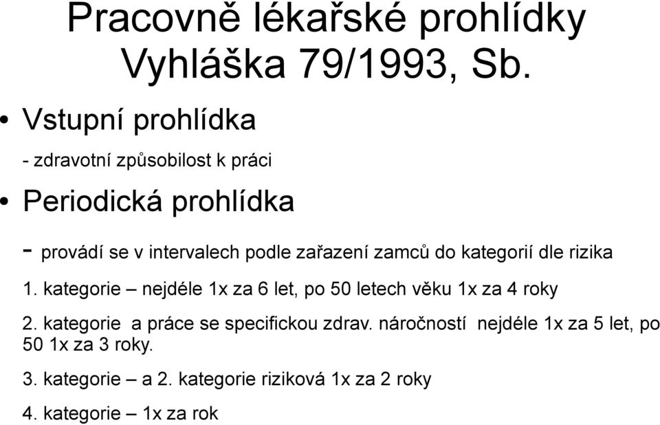 zařazení zamců do kategorií dle rizika 1. kategorie nejdéle 1x za 6 let, po 50 letech věku 1x za 4 roky 2.