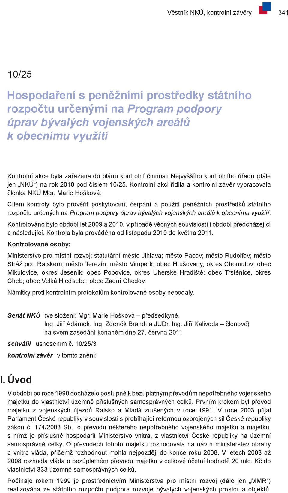 Cílem kontroly bylo prověřit poskytování, čerpání a použití peněžních prostředků státního rozpočtu určených na Program podpory úprav bývalých vojenských areálů k obecnímu využití.