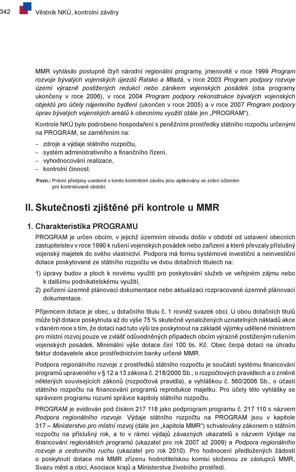 nájemního bydlení (ukončen v roce 2005) a v roce 2007 Program podpory úprav bývalých vojenských areálů k obecnímu využití (dále jen PROGRAM ).