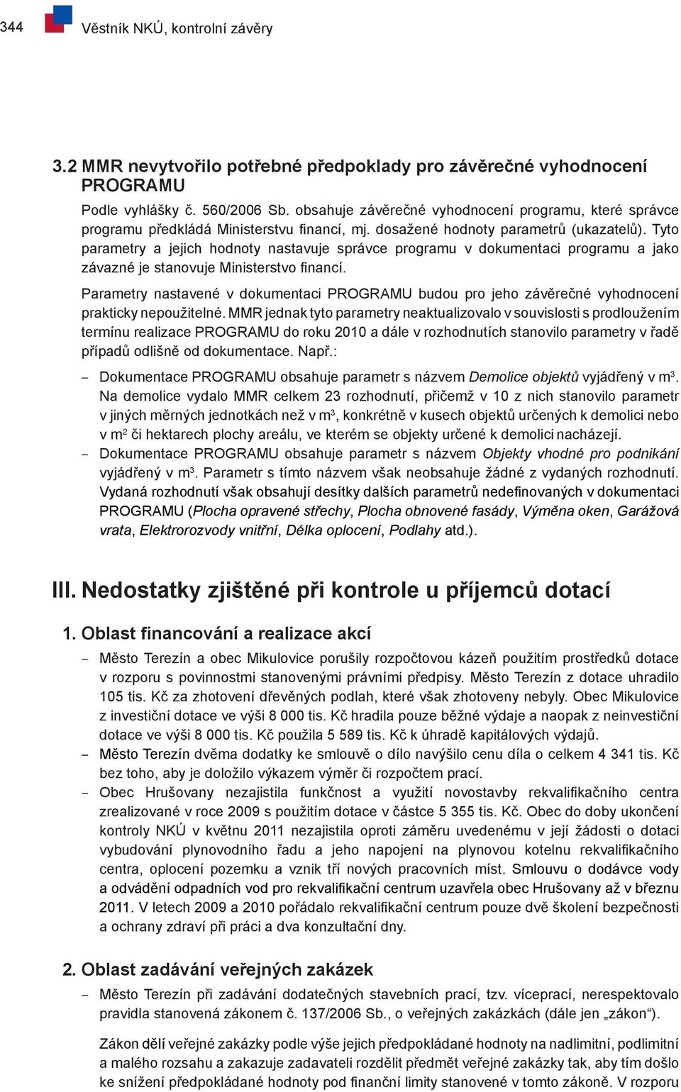 Tyto parametry a jejich hodnoty nastavuje správce programu v dokumentaci programu a jako závazné je stanovuje Ministerstvo financí.