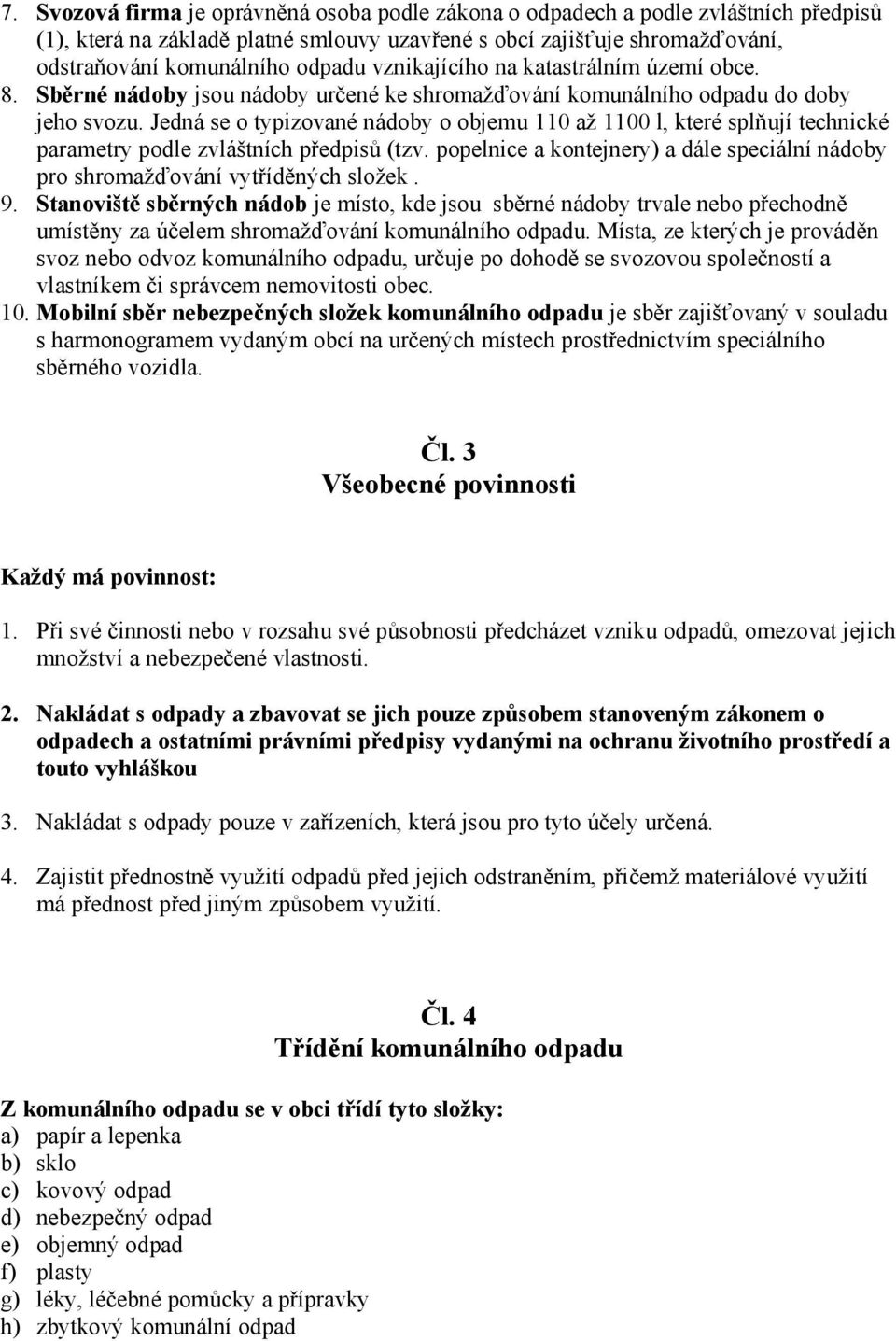 Jedná se o typizované nádoby o objemu 110 až 1100 l, které spl ují technické parametry podle zvláštních p edpis (tzv.