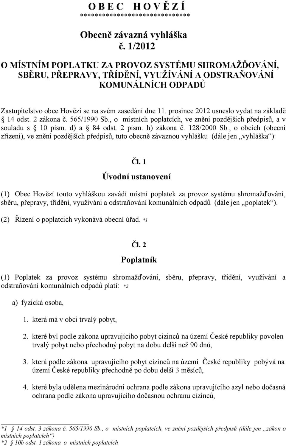 prosince 2012 usneslo vydat na základě 14 odst. 2 zákona č. 565/1990 Sb., o místních poplatcích, ve znění pozdějších předpisů, a v souladu s 10 písm. d) a 84 odst. 2 písm. h) zákona č. 128/2000 Sb.